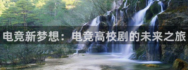 南宫电竞：电竞新梦想：电竞高校剧的未来之旅