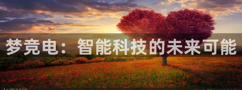 南宫电竞登陆：梦竞电：智能科技的未来可能